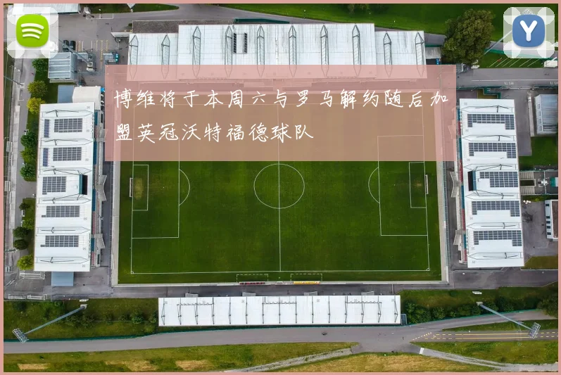 博维将于本周六与罗马解约随后加盟英冠沃特福德球队